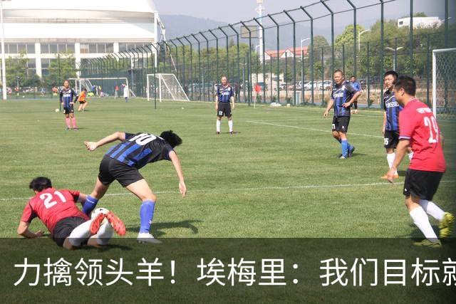 力擒领头羊！埃梅里：我们目标就是和曼城、枪手这样的强队掰手腕